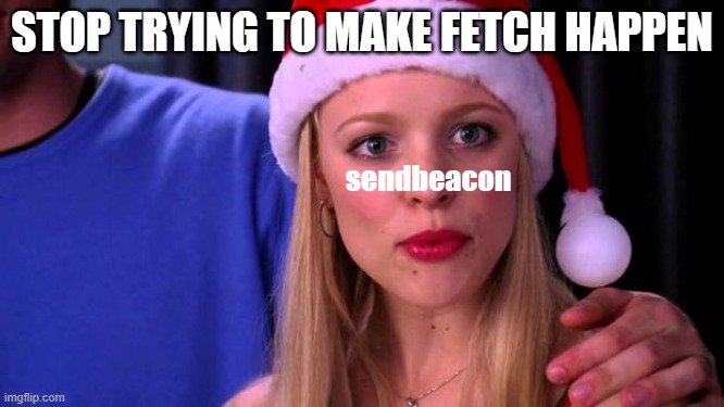 Stop trying to make fetch happen
